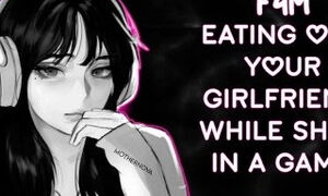 Eating Out Your Gamer Girlfriend  [Ramblefap] [ASMR] [Audio Only RP]